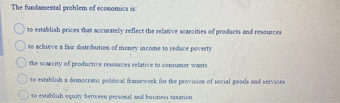 Solved the fundamental problem of economics is to establish chegg