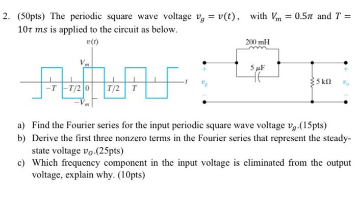 Solved 2. (50pts) The periodic square wave voltage v, = | Chegg.com