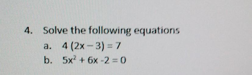 Solved 4. Solve the following equations a. 4(2x−3)=7 b. | Chegg.com