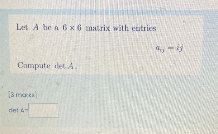 Solved Let A be a 6 x 6 matrix with entries dij = ij Compute | Chegg.com
