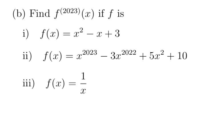 b) Find \( f^{(2023)}(x) \) if \( f \) is i) \( f(x)=x^{2}-x+3 \) ii) \( f(x)=x^{2023}-3 x^{2022}+5 x^{2}+10 \) iii) \( f(x)=