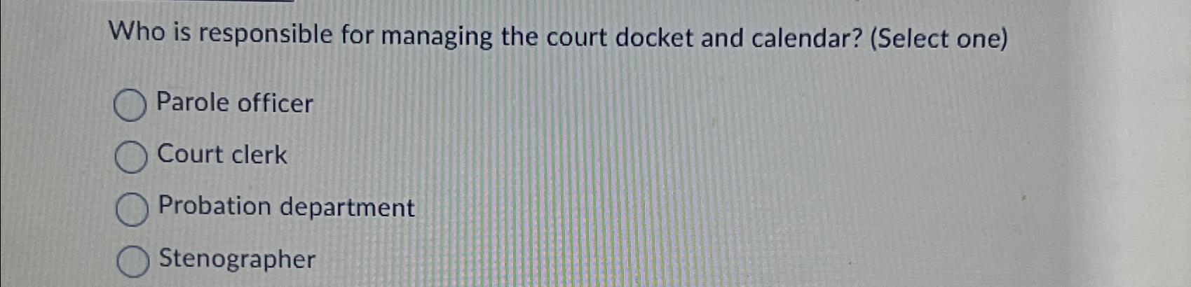 Solved Who is responsible for managing the court docket and Chegg com