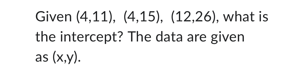 Solved Given (4,11),(4,15),(12,26), ﻿what is the intercept? | Chegg.com