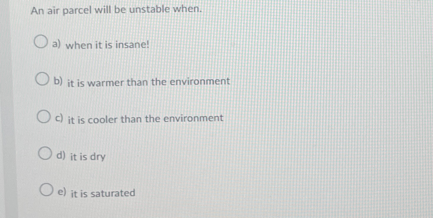 Solved An air parcel will be unstable when.a) ﻿when it is | Chegg.com