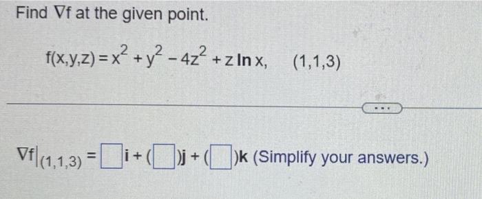 Solved Find ∇f At The Given Point F X Y Z X2 Y2−4z2 Zlnx