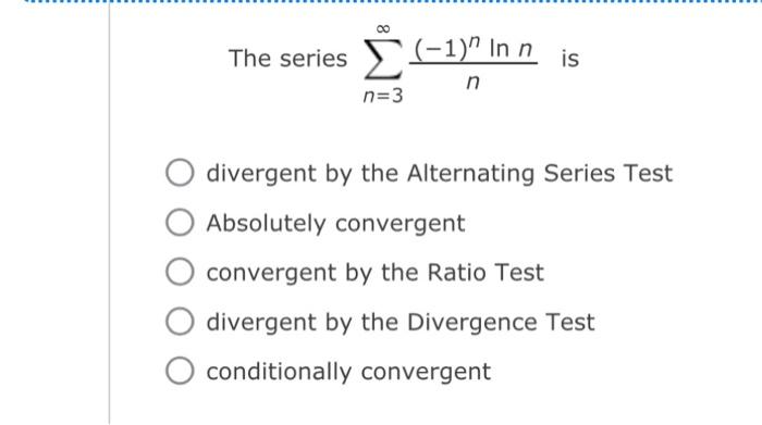 Solved The series ∑n=3∞n(−1)nlnn is divergent by the | Chegg.com