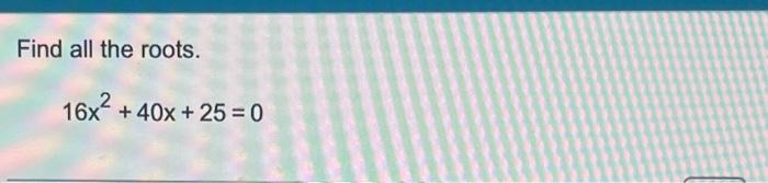Find all the roots. \[ 16 x^{2}+40 x+25=0 \]