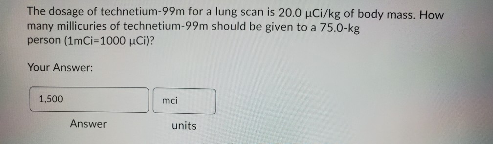 Solved The Dosage Of Technetium 99m For A Lung Scan Is 0 Chegg Com