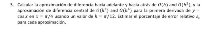 3. Calcular la aproximación de diferencia hacia adelante y hacia atrás de \( O(h) \) and \( O\left(h^{2}\right) \), y la apro