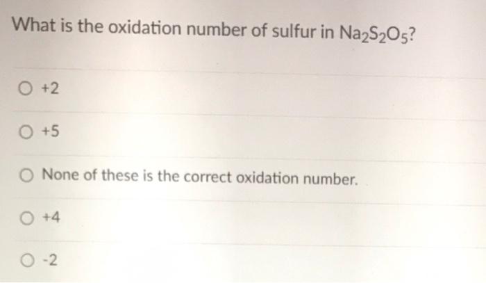 Solved What Is The Oxidation Number Of Sulfur In Na2s2o5 O Chegg Com