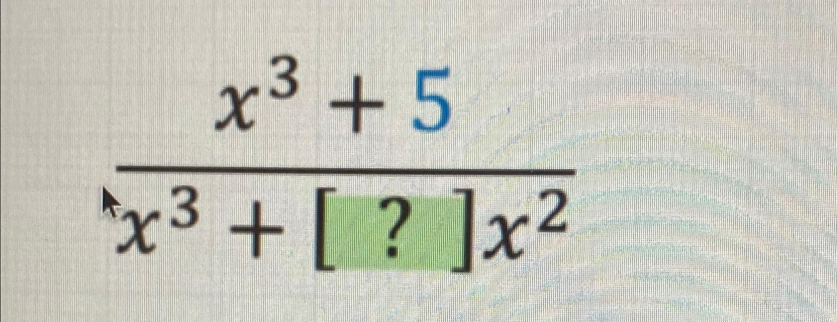 Solved x3+5x3+[?]x2 | Chegg.com