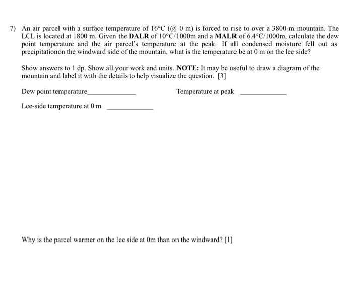7) An air parcel with a surface temperature of 16°C (@0 m) is forced to rise to over a 3800-m mountain. The
LCL is located at