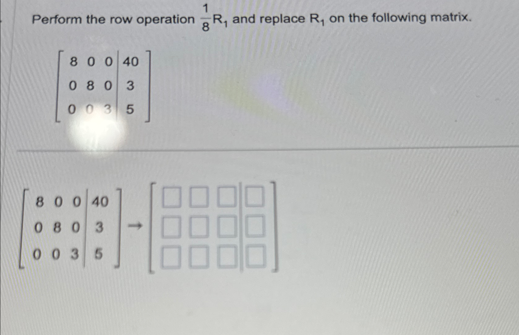 Solved Perform the row operation 18R1 ﻿and replace R1 ﻿on | Chegg.com