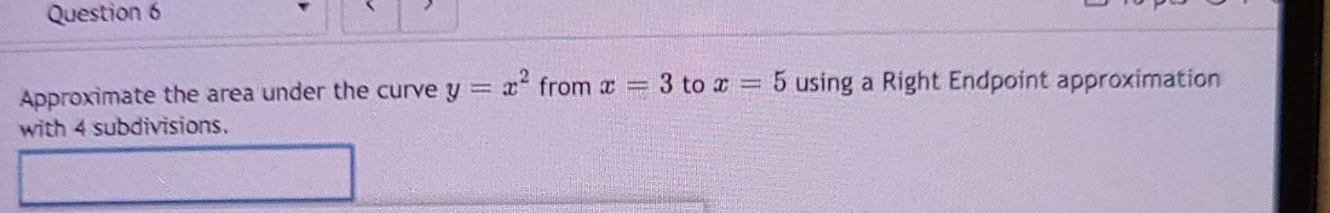 Solved Question 6 Approximate the area under the curve y = | Chegg.com