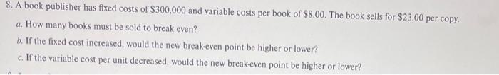 Solved 8. A book publisher has fixed costs of $300,000 and | Chegg.com