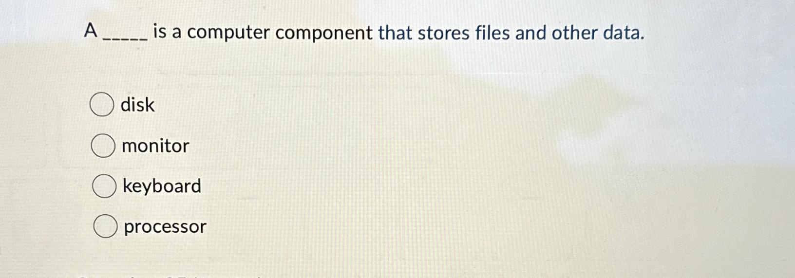 Solved A is a computer component that stores files and other | Chegg.com