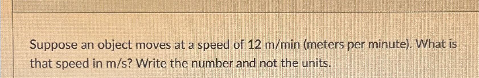 Solved Suppose an object moves at a speed of 12mmin (meters | Chegg.com