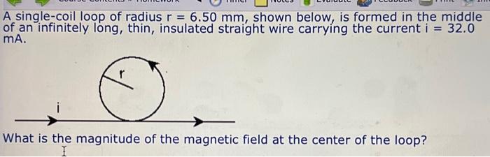 A single-coil loop of radius \( r=6.50 \mathrm{~mm} \), shown below, is formed in the middle of an infinitely long, thin, ins