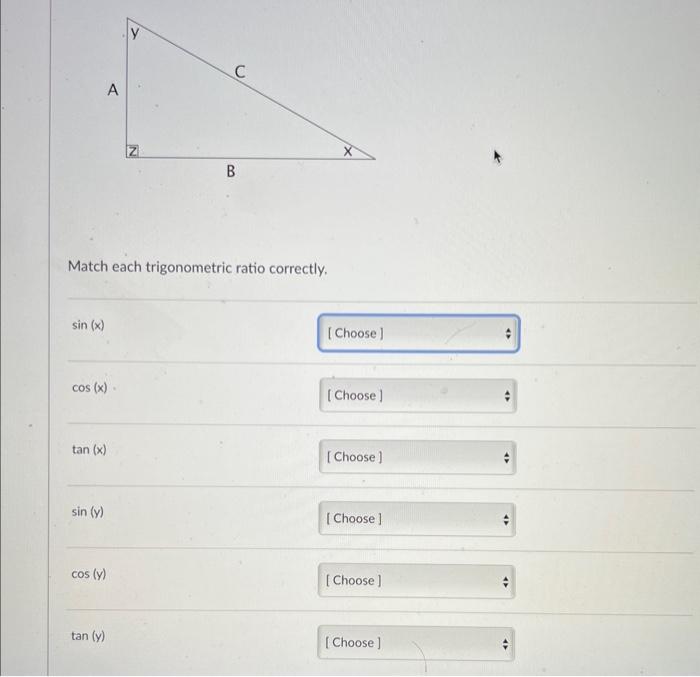 Match each trigonometric ratio correctly. \[ \sin (x) \] \[ \cos (x)= \] \[ \tan (x) \] \[ \sin (y) \] \[ \cos (y) \] \[ \tan