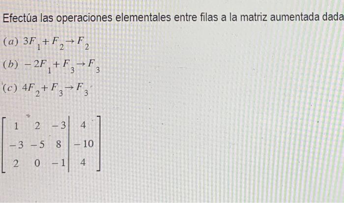 Efectúa las operaciones elementales entre filas a la matriz aumentada dada (a) \( 3 F_{1}+F_{2} \rightarrow F_{2} \) (b) \( -