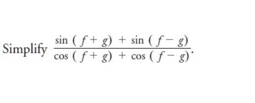 \( \frac{\sin (f+g)+\sin (f-g)}{\cos (f+g)+\cos (f-g)} \)