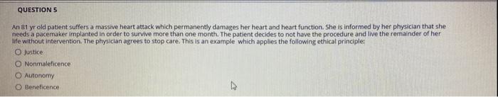 QUESTION 5 An 81 yr old patient suffers a massive heart attack which permanently damages her heart and heart function. She is