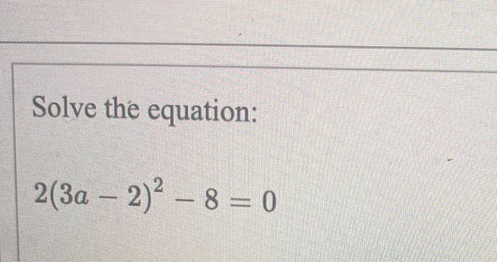 Solved Solve the equation: 2(3a – 2)2 – 8 = 0 Solve for a : | Chegg.com