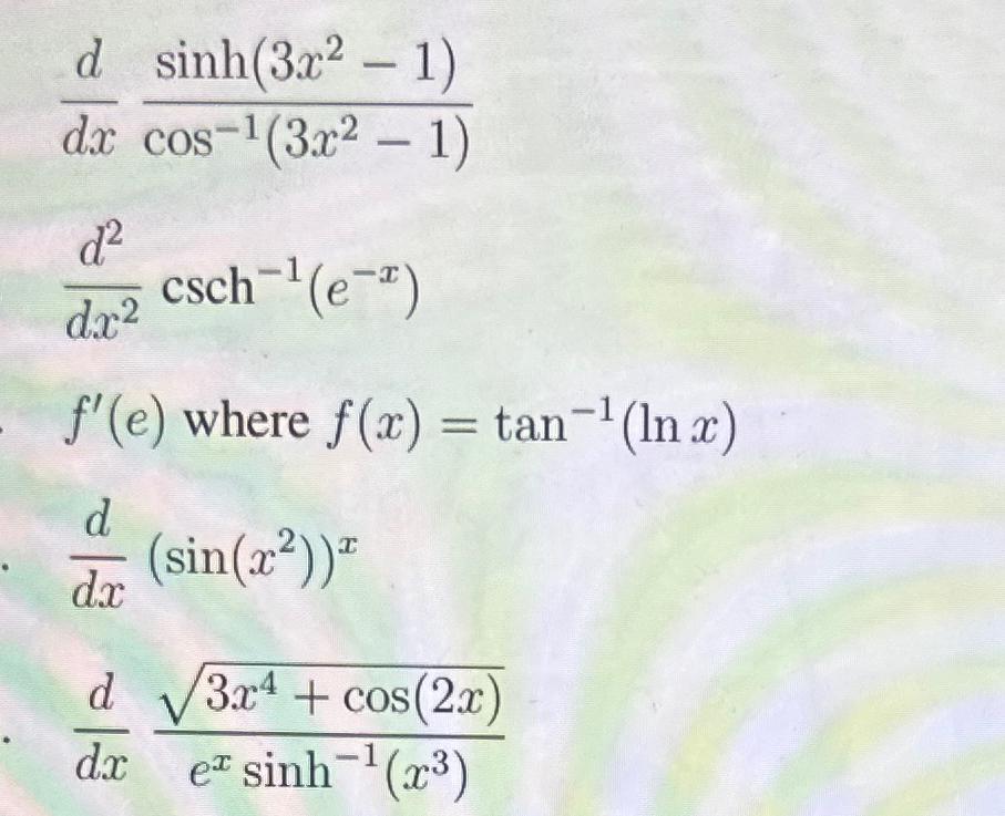 Solved ddxsinh(3x2-1)cos-1(3x2-1)d2dx2csch-1(e-x)f'(e) | Chegg.com