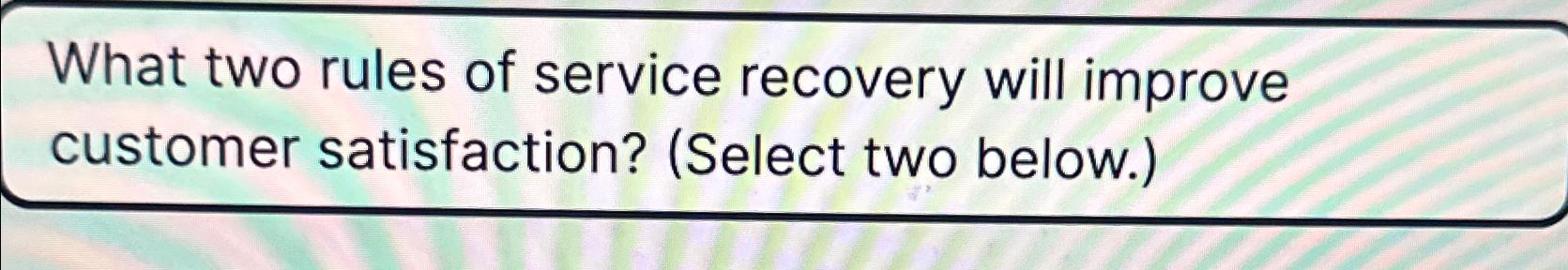 Solved What two rules of service recovery will improve | Chegg.com