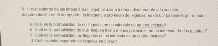 8. Los pasajeros de las lineas áreas llegan al azar e independientemente a la sección documentación en el aeropuerto, la frec