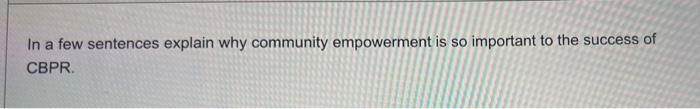 Solved In a few sentences explain why community empowerment | Chegg.com