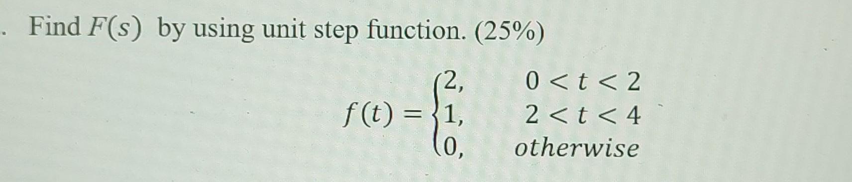 Solved Find F(s) by using unit step function. (25\%) | Chegg.com