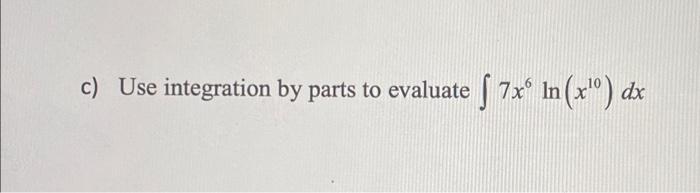 Solved c) Use integration by parts to evaluate ∫7x6ln(x10)dx | Chegg.com