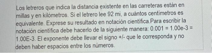 Los letreros que indica la distancia existente en las carreteras están en millas y en kilómetros. Si el letrero lee 92 mi, a