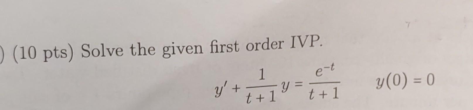 ) (10 pts) Solve the given first order IVP. 1 e-t y y y(0) = 0 + t + t +1