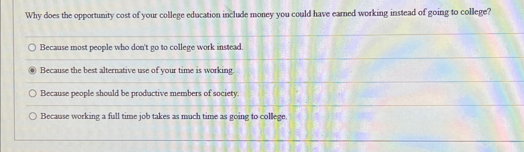 Solved Why does the opportunity cost of your college | Chegg.com