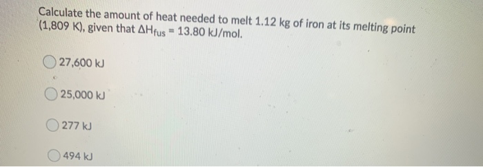 Solved Calculate the amount of heat needed to melt 1.12 kg | Chegg.com