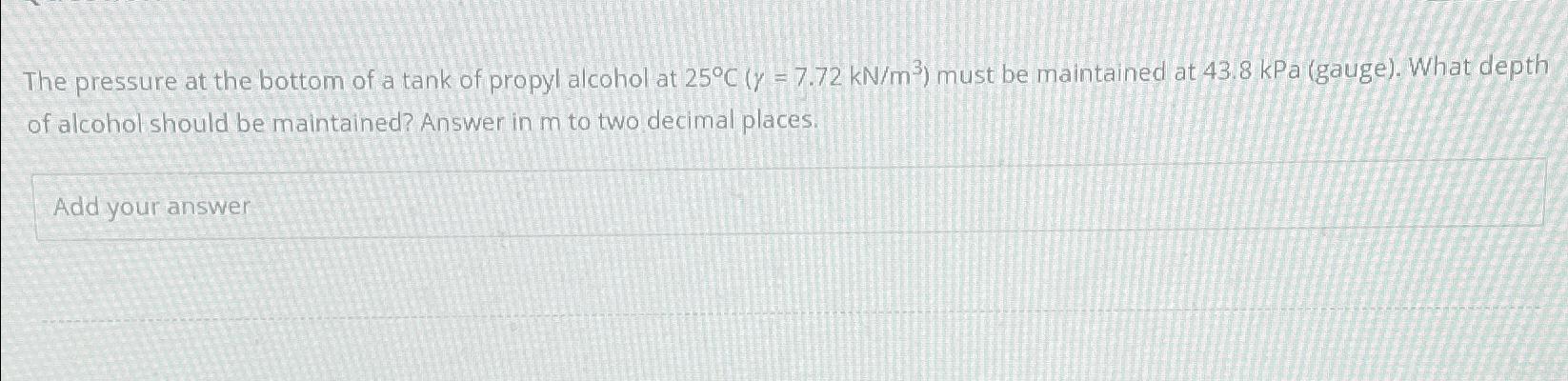 Solved The pressure at the bottom of a tank of propyl | Chegg.com