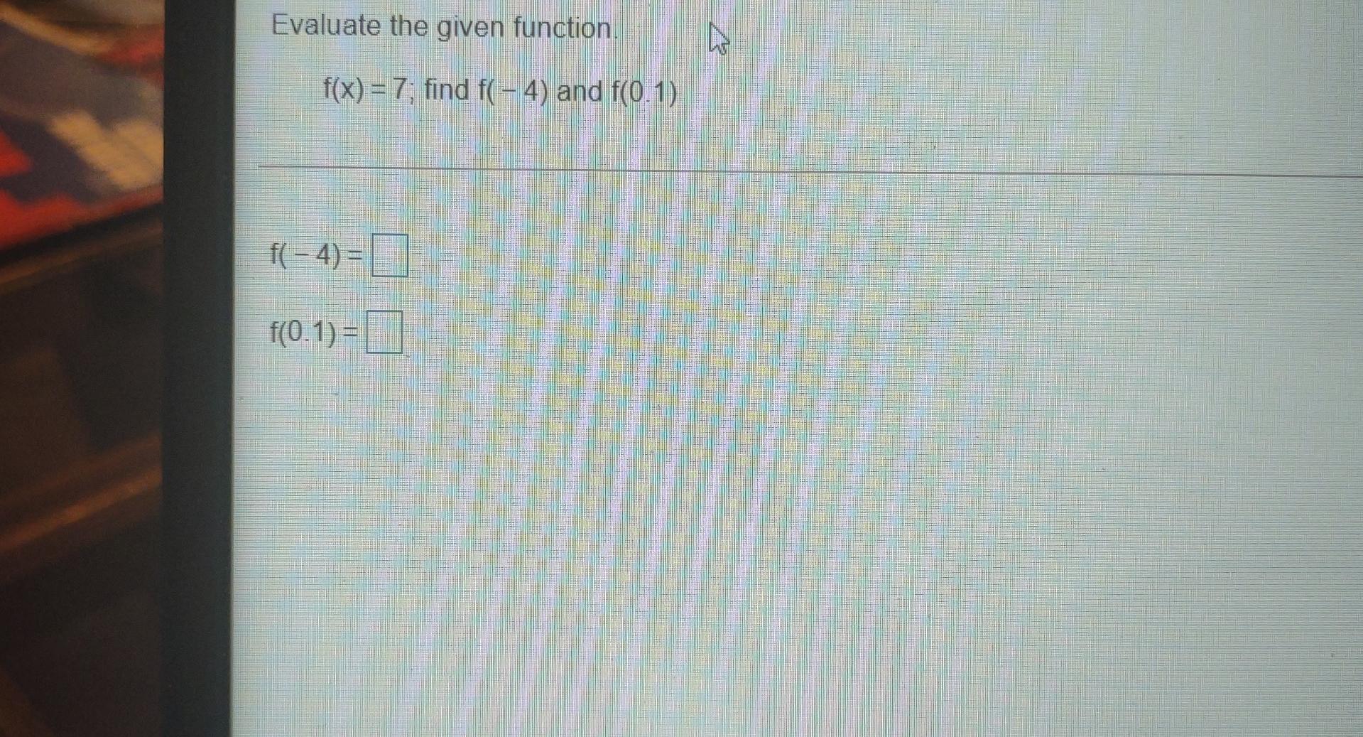 Solved Evaluate the given function. f(x) = 7; find f(-4) and | Chegg.com