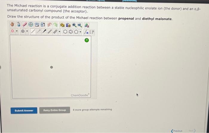 The Michael reaction is a conjugate addition reaction between a stable nucleophilic enolate ion (the donor) and an a, \( \bet