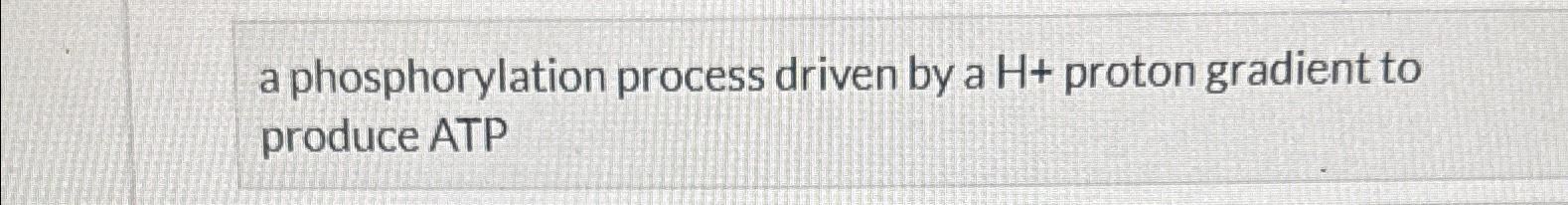 Solved a phosphorylation process driven by a H+ ﻿proton | Chegg.com