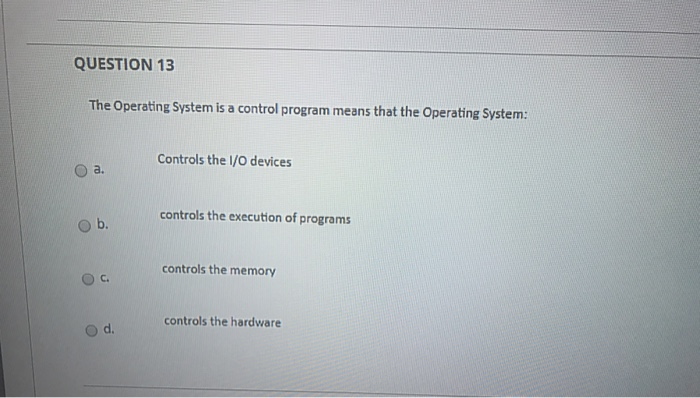 Solved QUESTION 13 The Operating System is a control program | Chegg.com