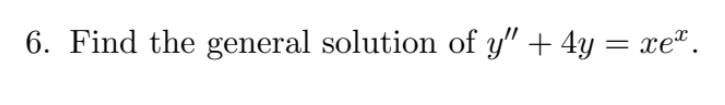 Xex Math Solved 6. Find the general solution of y′′+4y=xex. | Chegg.com