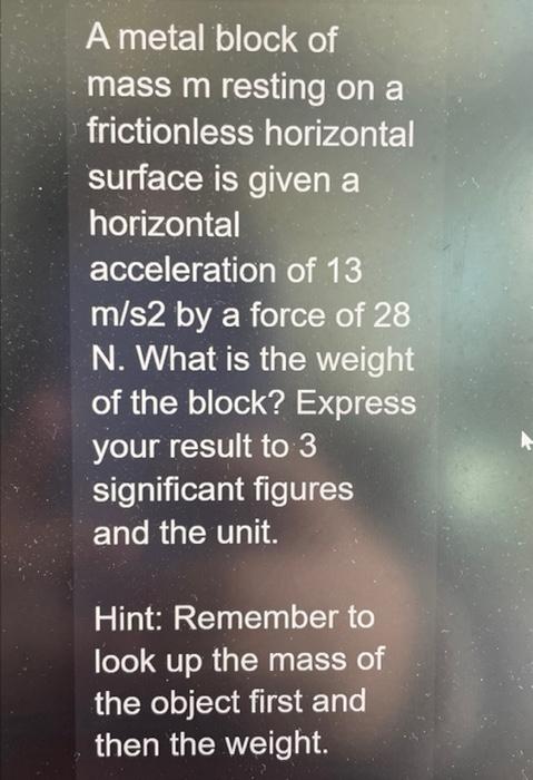 A metal block of mass \( m \) resting on a frictionless horizontal surface is given a horizontal acceleration of 13 \( \mathr