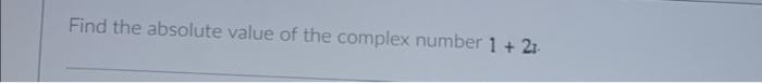 Solved Find the absolute value of the complex number 1 + 21 | Chegg.com