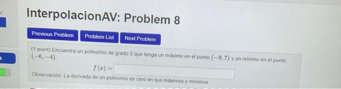 (1 point) Encuentra un polinomio de grado 3 que tenga un máximo en el punto \( (-9,7) \) y un minimo en el punto \( (-6,-4) \