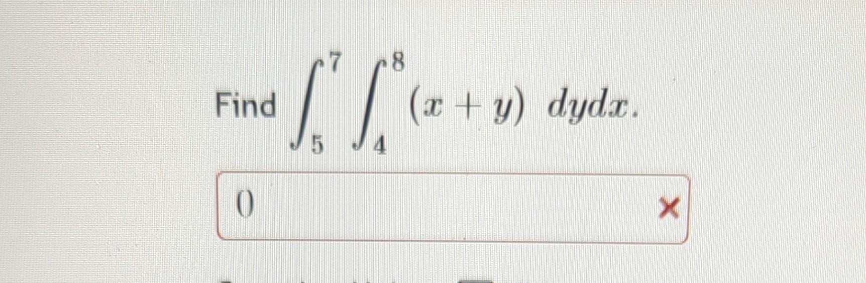 \( \int_{5}^{7} \int_{4}^{8}(x+y) \)