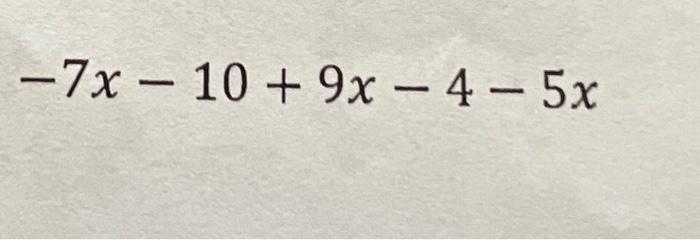 Solved write in order of operations-7x10 + 9x - 4 - 5x | Chegg.com