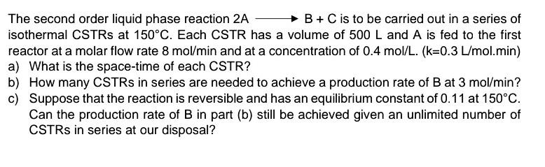 Solved The second order liquid phase reaction 2A — B+C is to | Chegg.com