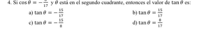 4. Si \( \cos \theta=-\frac{0}{17} \) y \( \theta \) está en el segundo cuadrante, entonces el valor de \( \tan \theta \) es: